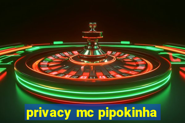 privacy mc pipokinha